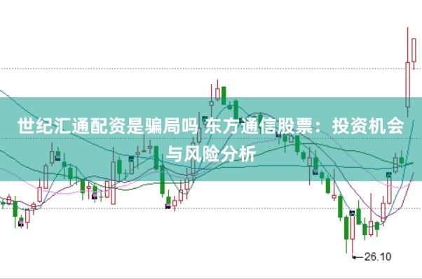 世纪汇通配资是骗局吗 东方通信股票：投资机会与风险分析