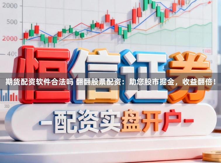 期货配资软件合法吗 翻翻股票配资：助您股市掘金，收益翻倍！