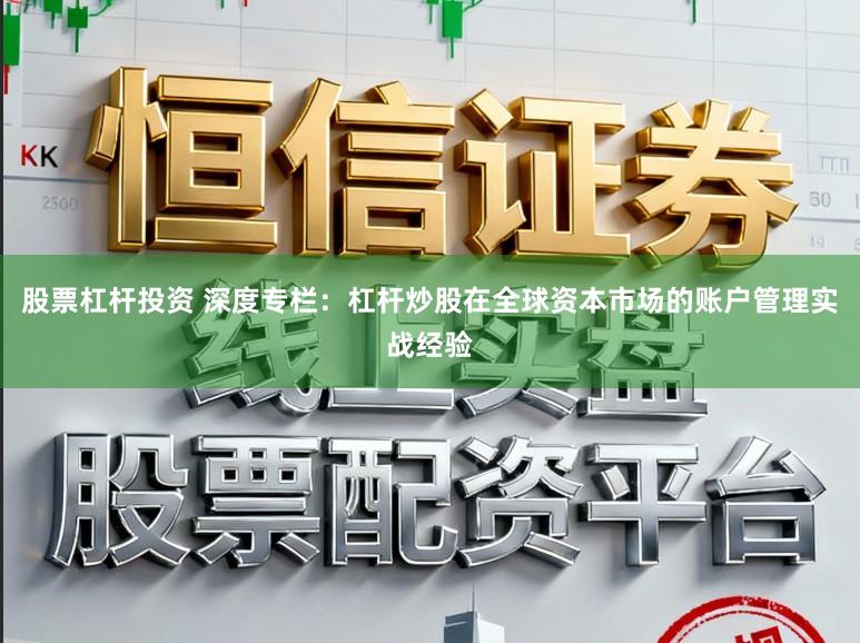 股票杠杆投资 深度专栏：杠杆炒股在全球资本市场的账户管理实战经验
