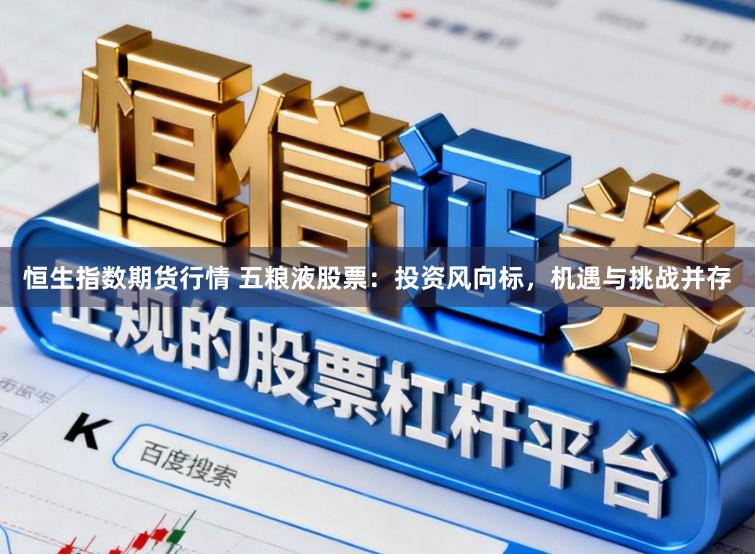 恒生指数期货行情 五粮液股票：投资风向标，机遇与挑战并存