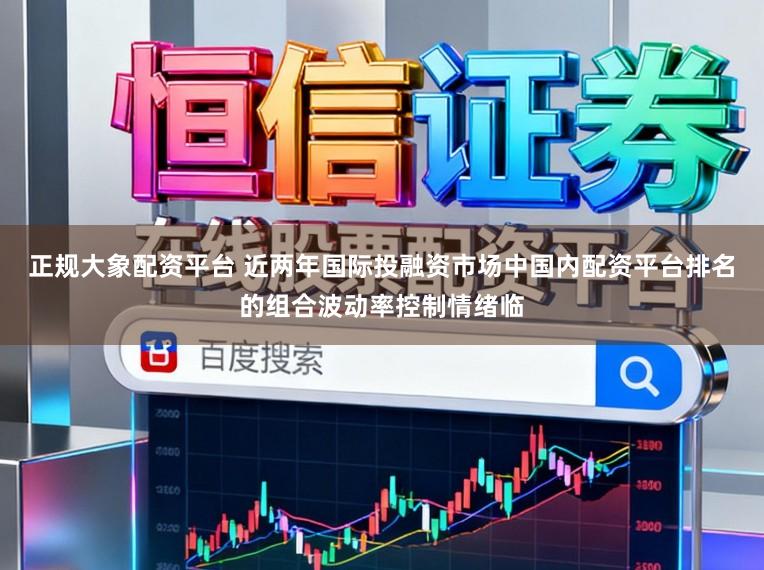 正规大象配资平台 近两年国际投融资市场中国内配资平台排名的组合波动率控制情绪临