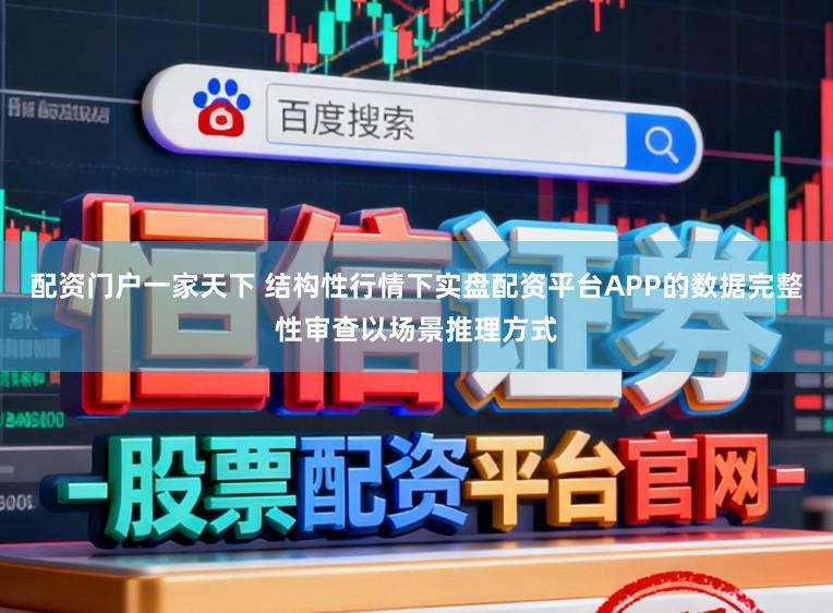 配资门户一家天下 结构性行情下实盘配资平台APP的数据完整性审查以场景推理方式