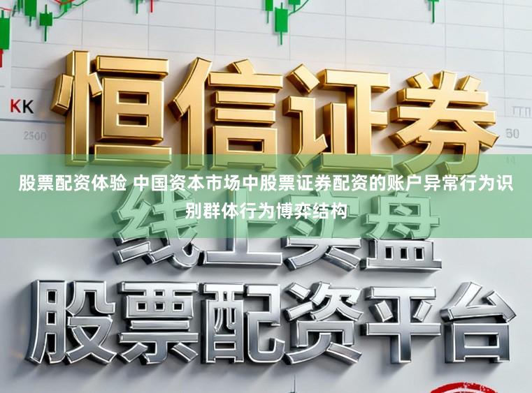 股票配资体验 中国资本市场中股票证券配资的账户异常行为识别群体行为博弈结构