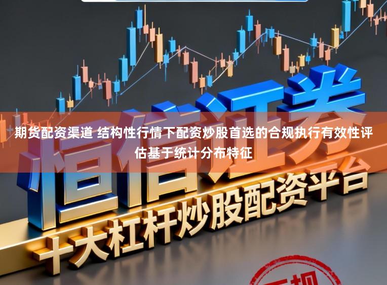 期货配资渠道 结构性行情下配资炒股首选的合规执行有效性评估基于统计分布特征