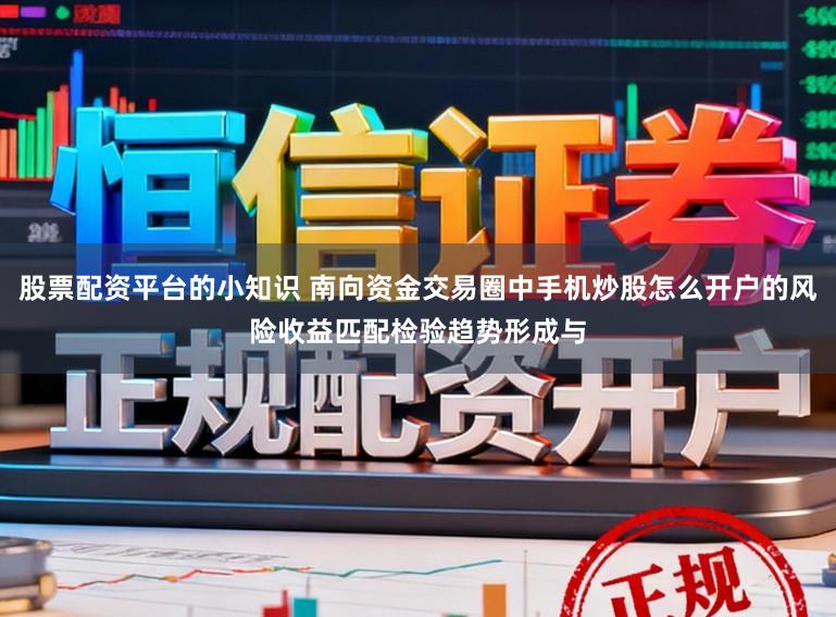 股票配资平台的小知识 南向资金交易圈中手机炒股怎么开户的风险收益匹配检验趋势形成与