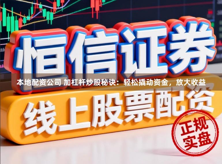 本地配资公司 加杠杆炒股秘诀：轻松撬动资金，放大收益