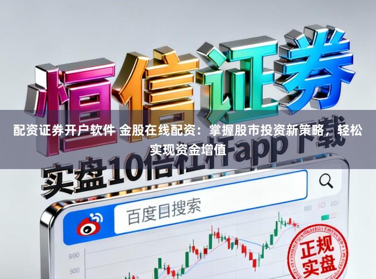 配资证券开户软件 金股在线配资：掌握股市投资新策略，轻松实现资金增值