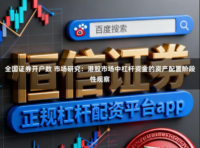 全国证券开户数 市场研究：港股市场中杠杆资金的资产配置阶段性观察