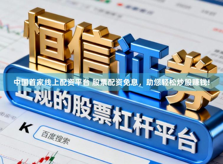 中国首家线上配资平台 股票配资免息，助您轻松炒股赚钱!
