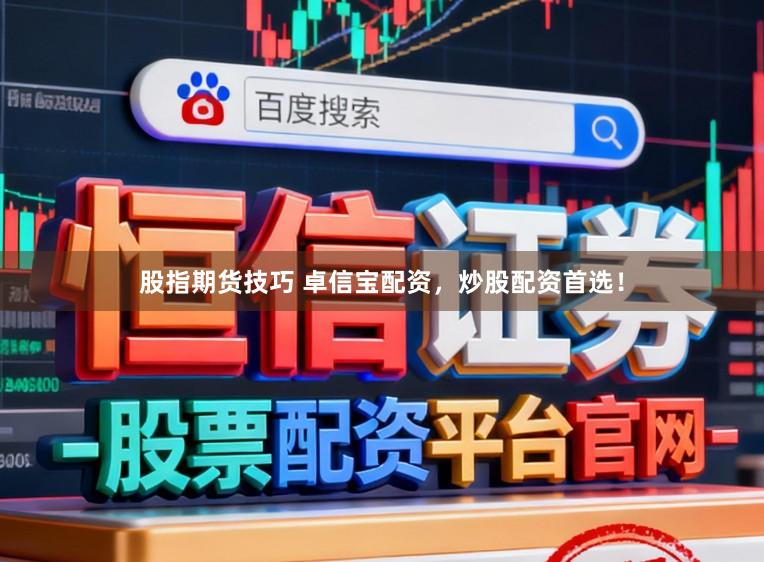 股指期货技巧 卓信宝配资，炒股配资首选！