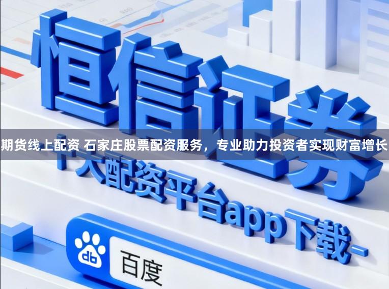 期货线上配资 石家庄股票配资服务，专业助力投资者实现财富增长