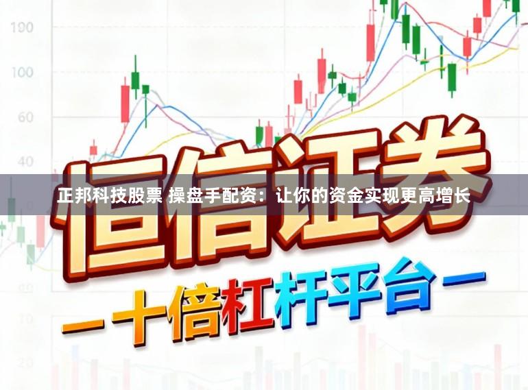 正邦科技股票 操盘手配资：让你的资金实现更高增长