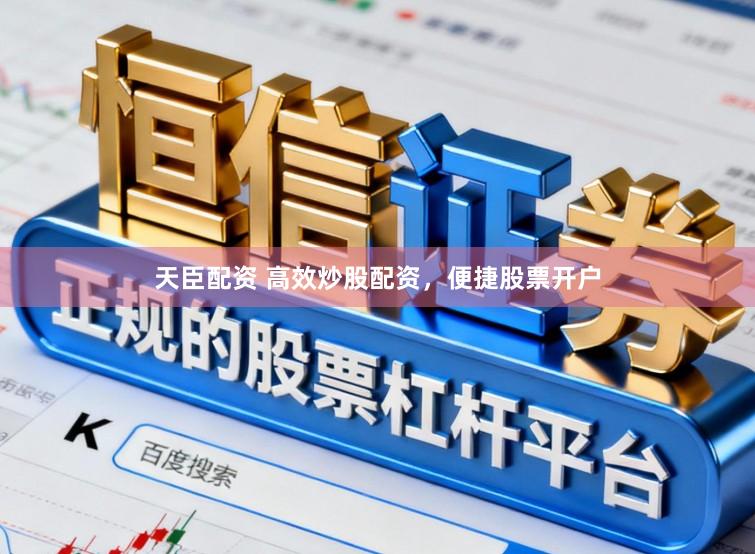 天臣配资 高效炒股配资，便捷股票开户