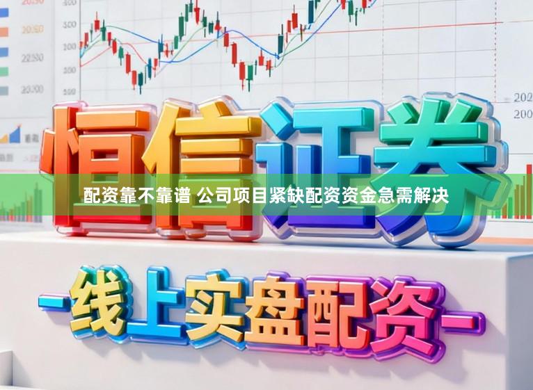 配资靠不靠谱 公司项目紧缺配资资金急需解决