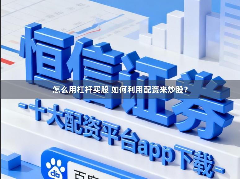 怎么用杠杆买股 如何利用配资来炒股？